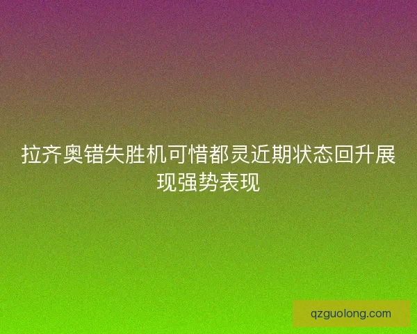 拉齐奥错失胜机可惜都灵近期状态回升展现强势表现